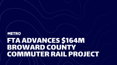 METRO Magazine graphic featuring a dark blue background with abstract curved lines and the headline “FTA Advances $164M Broward County Commuter Rail Project.”