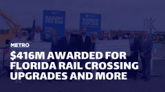 METRO Magazine graphic featuring officials at a Florida rail funding announcement, with the headline “$416M Awarded for Florida Rail Crossing Upgrades and More.”