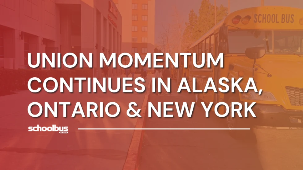 An orange and red graphic with an image of a school bus parked at the curb in the background, and text reading "Union Momentum Continues in Alaska, Ontario & New York."