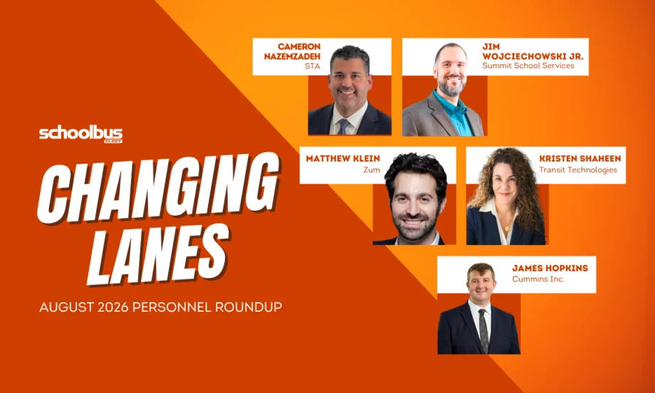 Graphic for School Bus Fleet’s August 2026 “Changing Lanes” personnel roundup featuring Cameron Nazemzadeh of STA, Jim Wojciechowski Jr. of Summit School Services, Matthew Klein of Zum, Kristen Shaheen of Transit Technologies, and James Hopkins of Cummins Inc.