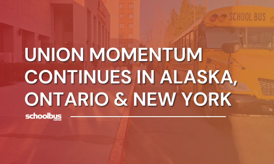 An orange and red graphic with an image of a school bus parked at the curb in the background, and text reading "Union Momentum Continues in Alaska, Ontario & New York."