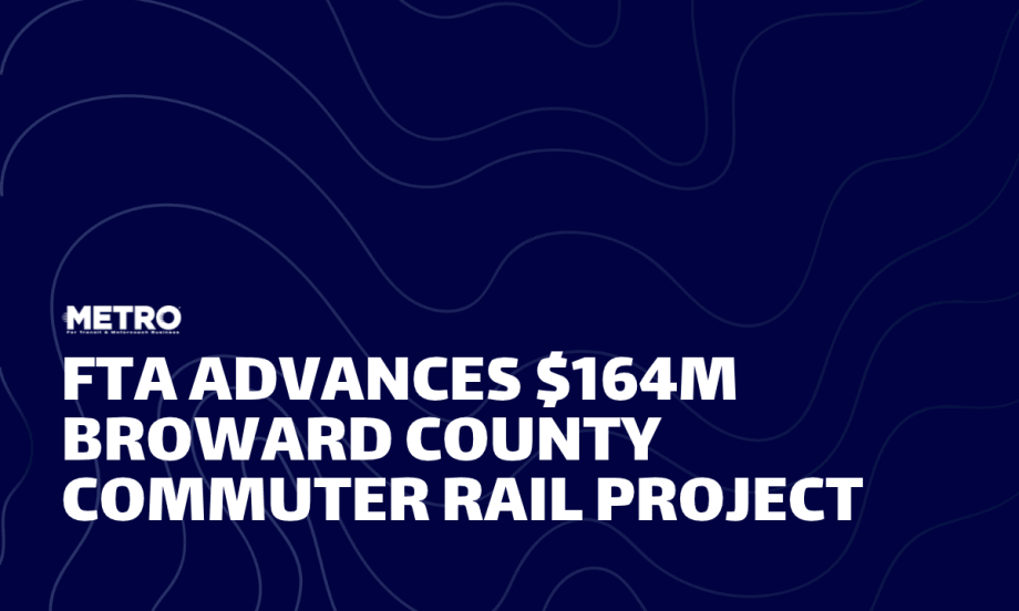 METRO Magazine graphic featuring a dark blue background with abstract curved lines and the headline “FTA Advances $164M Broward County Commuter Rail Project.”